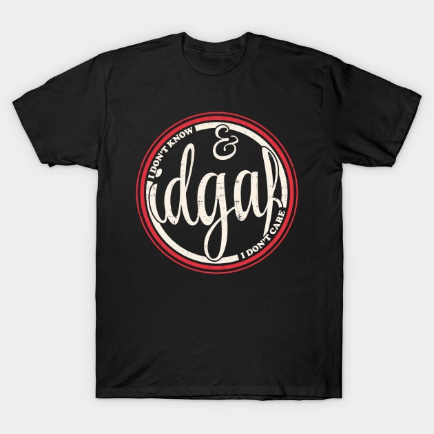 I don't know, I don't care and idgaf T-Shirt by Made by Popular Demand